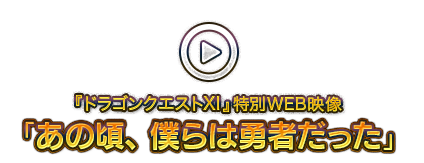 『ドラゴンクエストXI』特別WEB映像 「あの頃、僕らは勇者だった」
