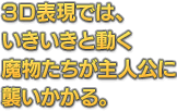 3D表現では、いきいきと動く魔物たちが主人公に襲いかかる。