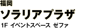 福岡 ソラリアプラザ 1F イベントスペース ゼファ