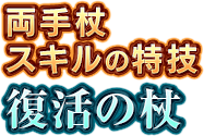 両手杖スキルの特技　復活の杖