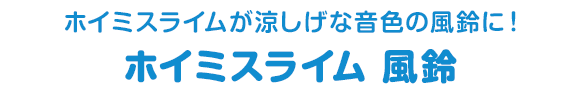 ホイミスライムが涼しげな音色の風鈴に！ホイミスライム 風鈴