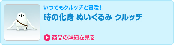 いつでもクルッチと冒険！ 時の化身 ぬいぐるみ クルッチ
