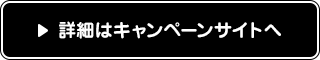 詳細はキャンペーンサイトへ