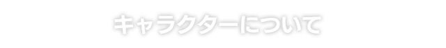 キャラクターについて