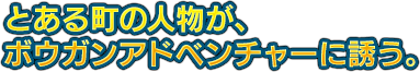 とある町の人物が、ボウガンアドベンチャーに誘う。