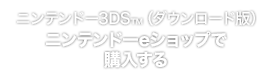 ニンテンドー3DS™（ダウンロード版）ニンテンドーeショップで購入する