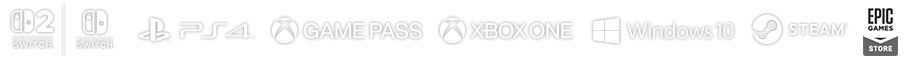 Nintendo Switch&trade; 2 / Nintendo Switch&trade; / PlayStation&reg;4 / Xbox Game Pass / Xbox One / Windows 10 / Steam&reg; / Epic Games Store