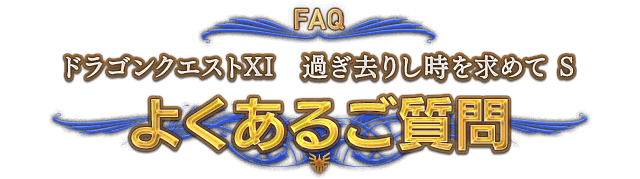 FAQ ドラゴンクエストXI　過ぎ去りし時を求めて S　よくあるご質問