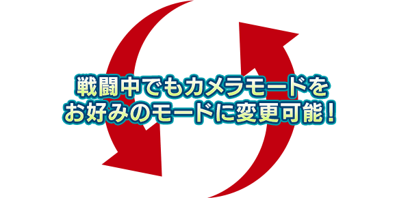 戦闘中でもカメラモードをお好みのモードに変更可能！