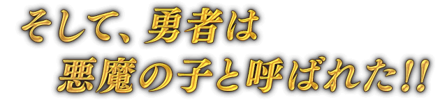 そして、勇者は悪魔の子と呼ばれた！！