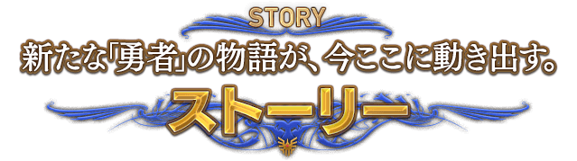 STORY 新たな「勇者」の物語が、今ここに動き出す。　ストーリー