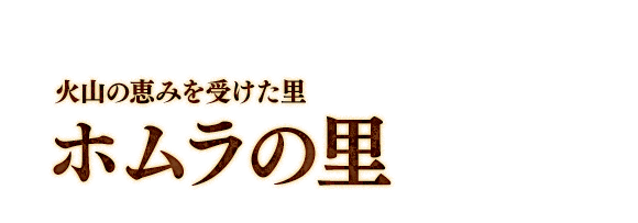 火山の恵みを受けた里　ホムラの里
