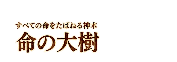 すべての命をたばねる神木　命の大樹