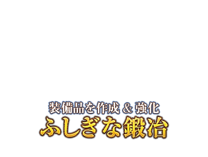 装備品を作成＆強化　ふしぎな鍛冶