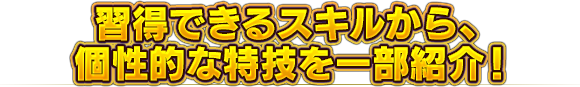 習得できるスキルから、個性的な特技を一部紹介！