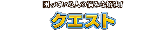 困っている人の悩みを解決！　クエスト