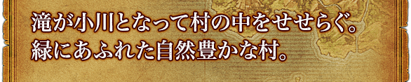 滝が小川となって村の中をせせらぐ。緑にあふれた自然豊かな村。